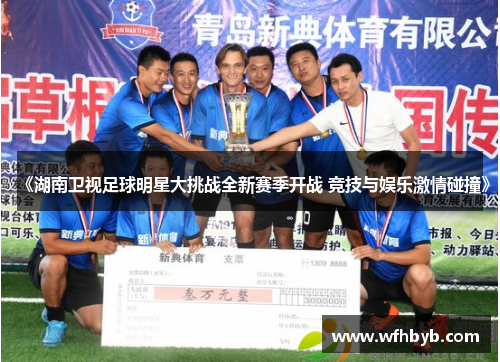 《湖南卫视足球明星大挑战全新赛季开战 竞技与娱乐激情碰撞》
