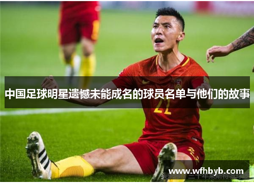 中国足球明星遗憾未能成名的球员名单与他们的故事