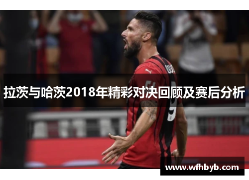 拉茨与哈茨2018年精彩对决回顾及赛后分析
